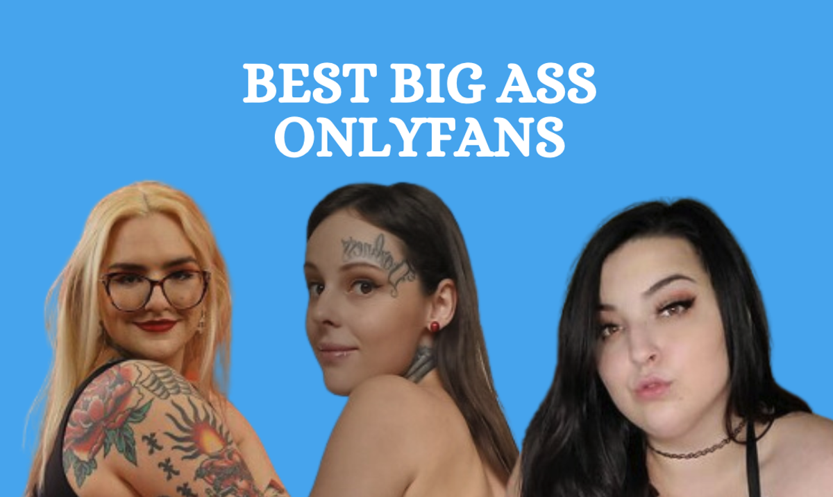 11 Best Big Ass OnlyFans Featuring Huge Ass OnlyFans in 2024