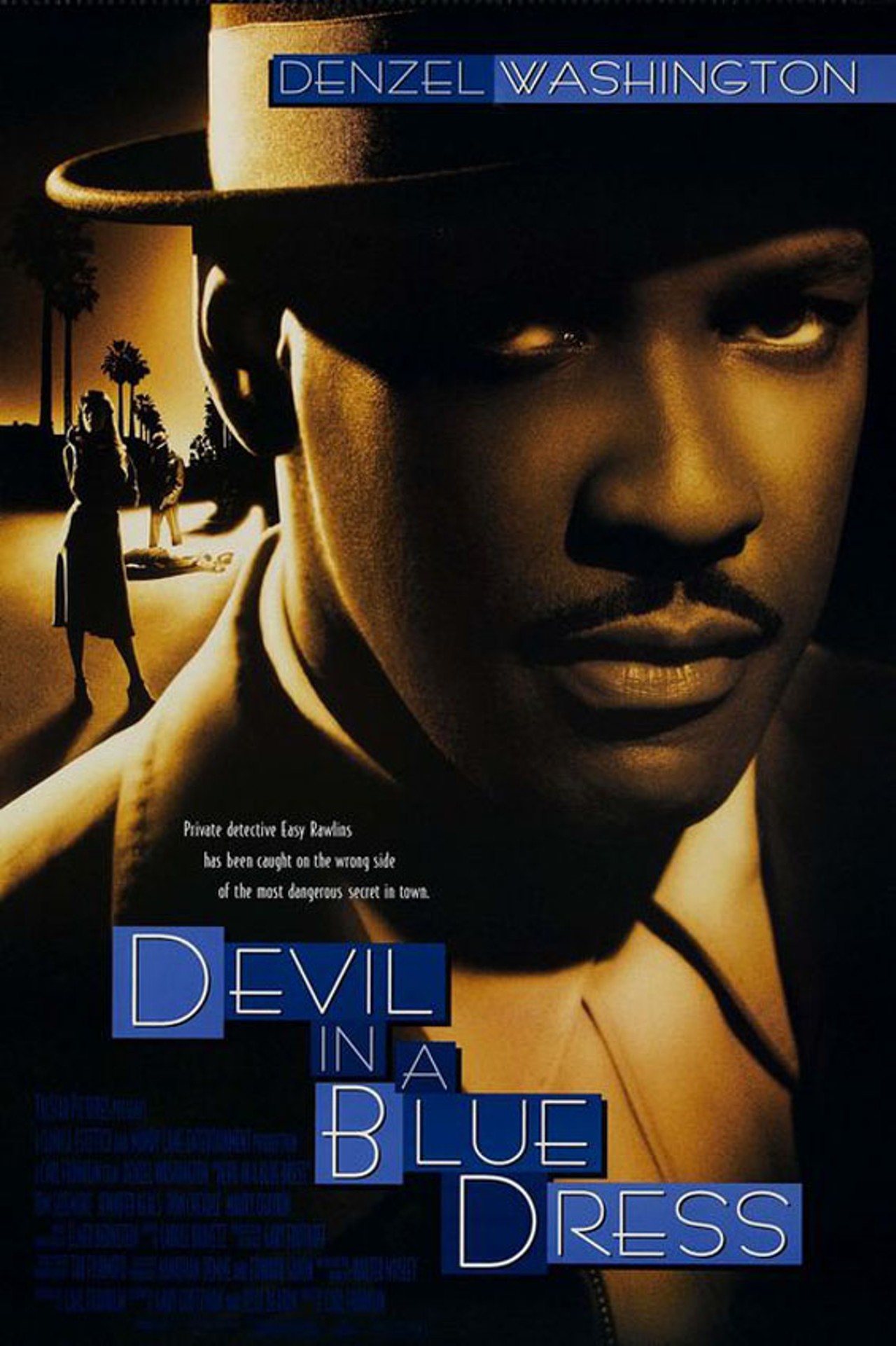 Devil in a Blue Dress (1995)
"In more ways than one, Devil is Chinatown with soul," wrote Village Voice film critic Georgia Brown in 1995. "Ezekiel "Easy" Rawlins (Denzel Washington" is a war vet from Houston who's come to L.A. following the dream. Easy found a job at Champion Aircraft and bought a fine little house with a yard and its own fruit trees. This house he loves like a woman, and, judging from the femmes fatale he meets in the course of Devil, it's less trouble.