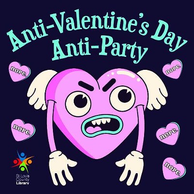 Anti-Valentine's Day Anti-Party with St. Louis County LibraryHaters to the front! Sick of love, romance and all things pink and mushy? Join the St. Louis County Library, Mid-County Branch for some fictional character breakup trivia, a DIY anti-romance novel cover magnet and Mad Libs breakup letters. Snacks and drinks will be provided. Register on the library&rsquo;s website.