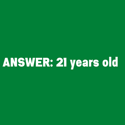 Answer: 21 years old