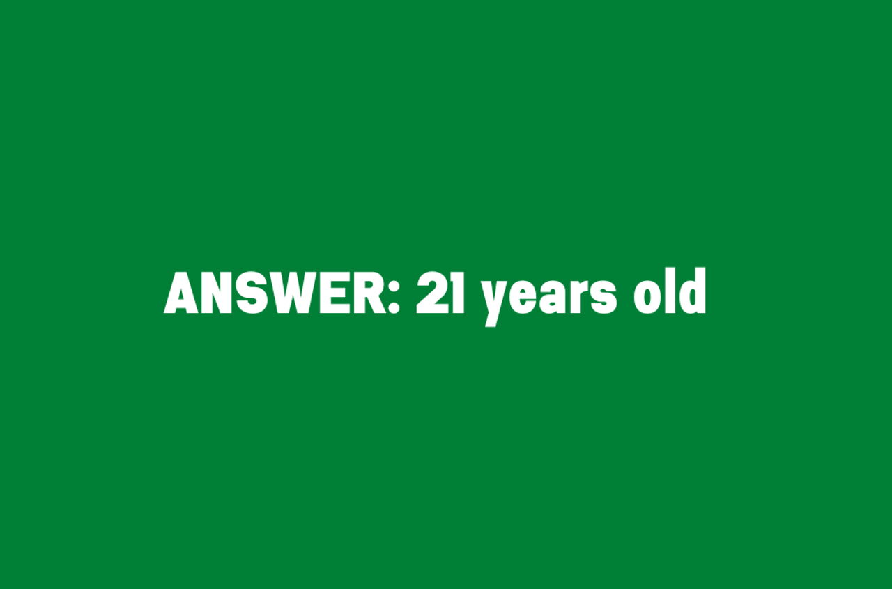 Answer: 21 years old