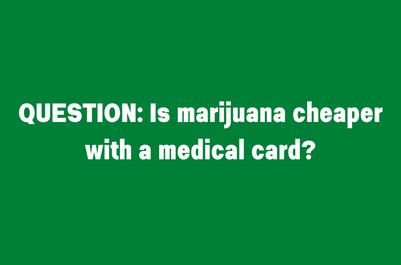 Is marijuana cheaper with a medical card?