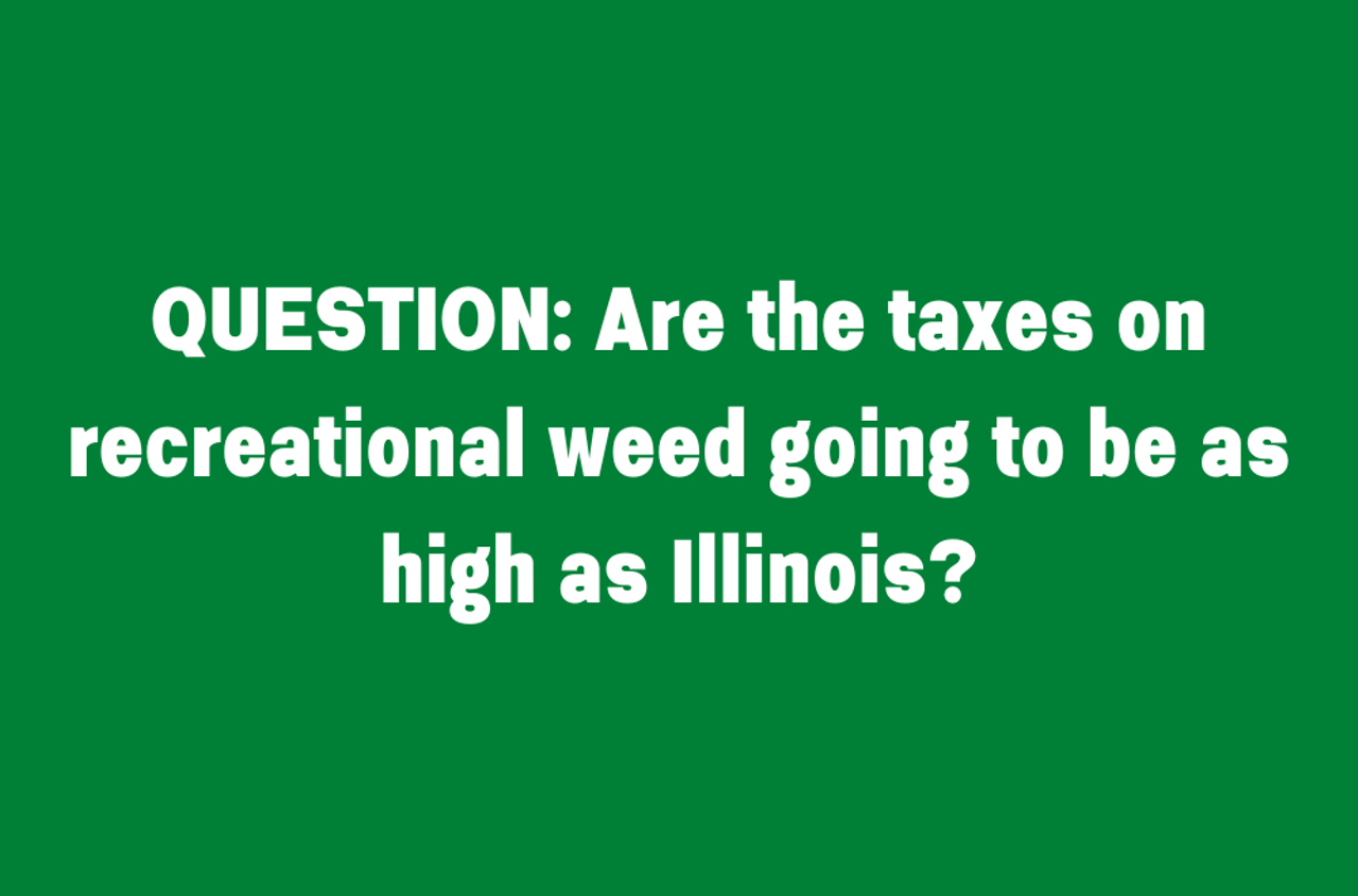 Are the taxes on recreational weed going to be as high as Illinois?