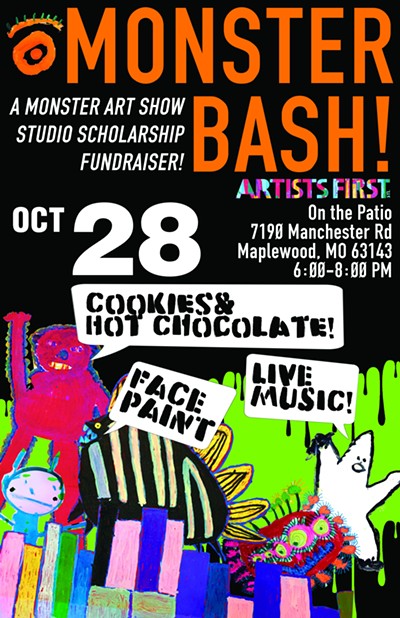 Monster Bash! A Monster Art Show Studio Scholarship  Fundraiser! Artists First On the Patio ​7190 Manchester Road, Maplewood, MO 63143, 6:00 - 8:00 PM October 28th with monster cookies, hot chocolate, face painting, and live music!