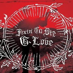 G. Love's Fixin' to Die